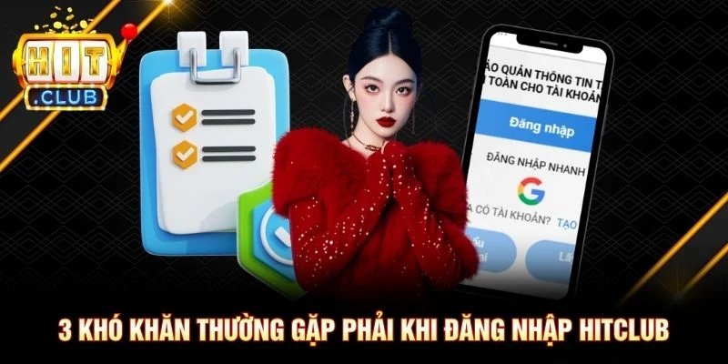 3 khó khăn thường gặp phải khi đăng nhập Hitclub
