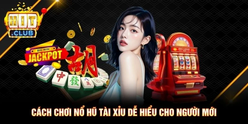 Cách chơi Nổ hũ Tài Xỉu dễ hiểu cho người mới Cách chơi Nổ hũ Tài Xỉu dễ hiểu cho người mới