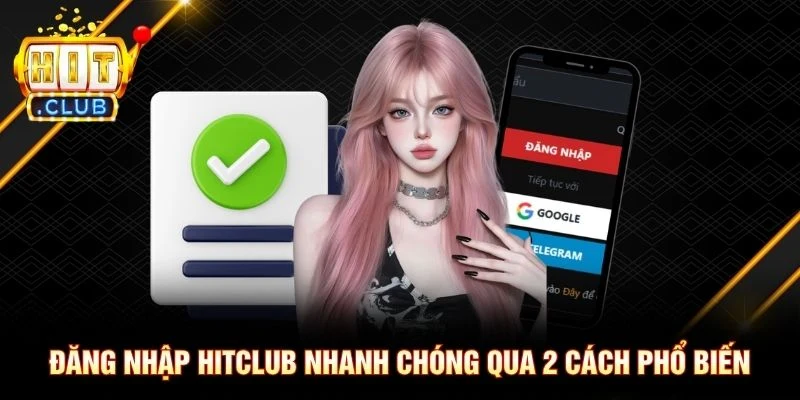 Đăng nhập Hitclub nhanh chóng qua 2 cách phổ biến