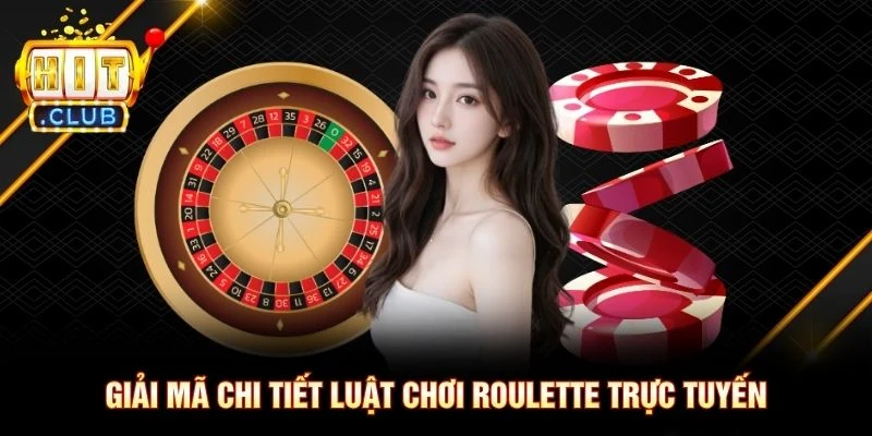 Giải mã chi tiết luật chơi Roulette trực tuyến Giải mã chi tiết luật chơi Roulette trực tuyến