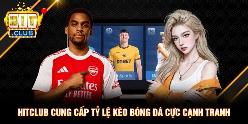 Hitclub cung cấp tỷ lệ kèo bóng đá cực cạnh tranh