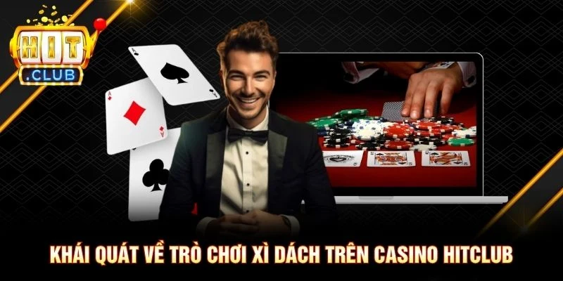 Khái quát về trò chơi Xì dách trên Casino Hitclub
