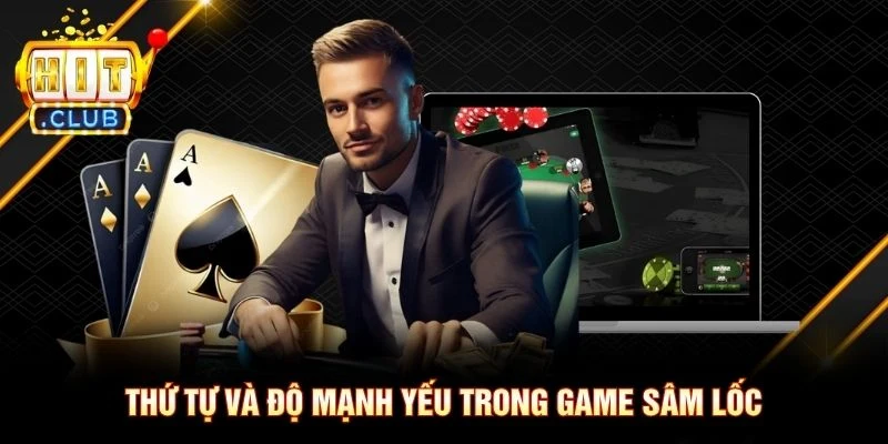 Thứ tự và độ mạnh yếu trong game sâm lốc Thứ tự và độ mạnh yếu trong game sâm lốc