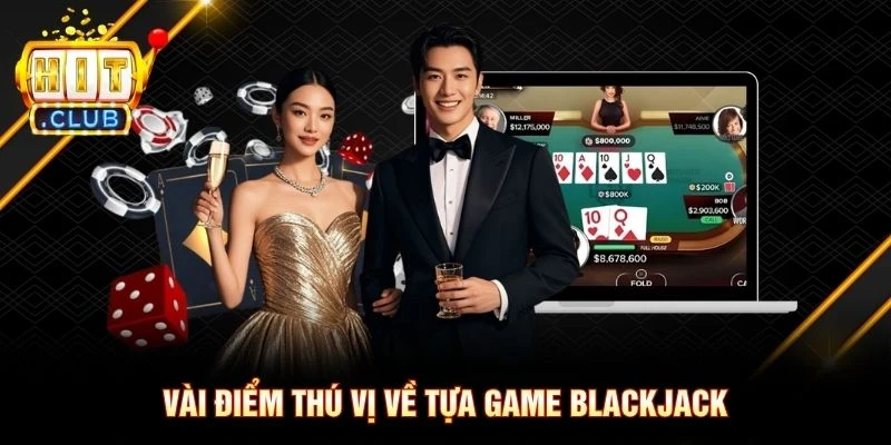 Vài điểm thú vị về tựa game Blackjack Vài điểm thú vị về tựa game Blackjack